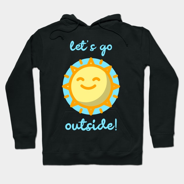 Let's Go Outside! With A Happy Sun To Celebrate Summer Hoodie by BitterBaubles